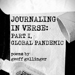 Journaling in Verse, Part I: Global Pandemic, by Geoff Gallinger